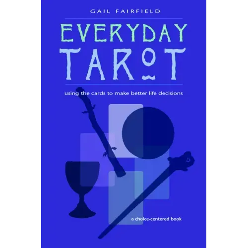 Everyday Tarot: Using the Cards to Make Better Life Decisions (Revised) - Paperback