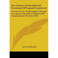Our Country Or The Spiritual Destitution Of England Considered: And How Far It Can Be Supplied Through Lay Agency, Especially As Employed By Congregat - Paperback | Books | Wiccan Center