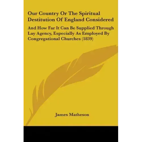 Our Country Or The Spiritual Destitution Of England Considered: And How Far It Can Be Supplied Through Lay Agency, Especially As Employed By Congregat - Paperback | Books | Wiccan Center