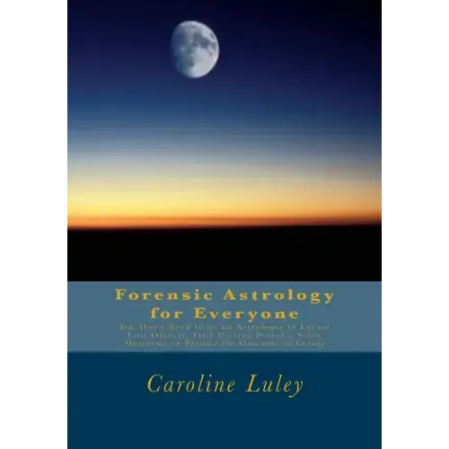 Forensic Astrology for Everyone: You Don't Need to be an Astrologer to Locate Lost Objects, Find Missing Persons, Solve Mysteries or Predict the Outco - Paperback | Books | Wiccan Center
