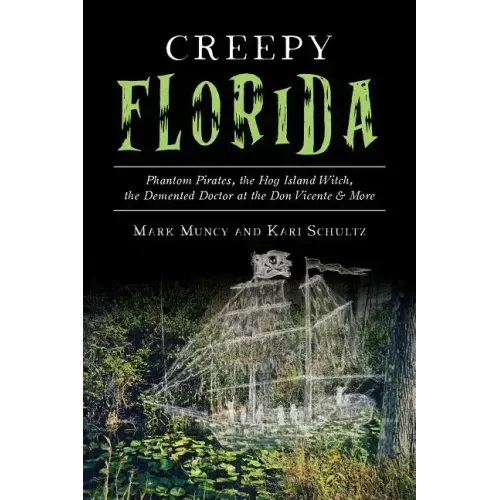 Creepy Florida: Phantom Pirates, the Hog Island Witch, the DeMented Doctor at the Don Vicente and More - Paperback | Books | Wiccan Center