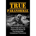 True Paranormal: Weird Tales And True Paranormal Stories Of The Worlds Most Unexplained Phenomena - Paperback | Books | Wiccan Center