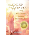 Waking Up in Heaven: Living with Purpose through Afterlife Wisdom - Paperback | Books | Wiccan Center