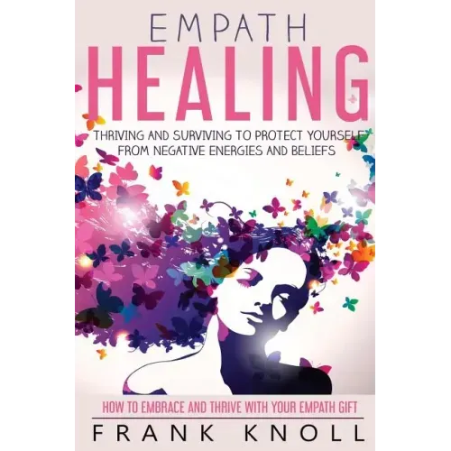 Empath Healing: Thriving And Surviving To Protect Yourself From Negative Energies And Beliefs: How To Embrace And Thrive With Your Empath Gift - Paperback | Books | Wiccan Center