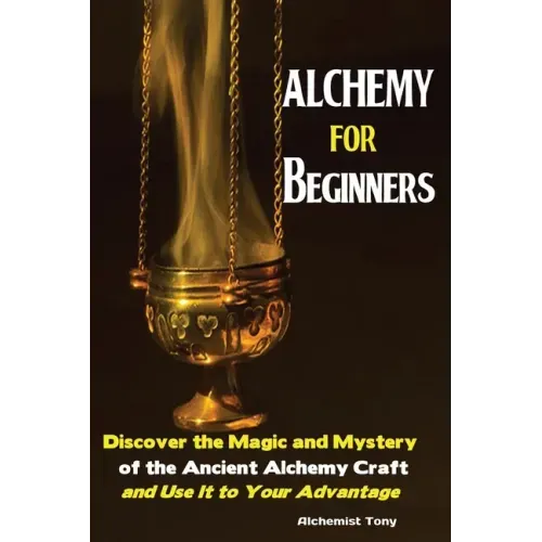 Alchemy For Beginners: Discover the Magic and Mystery of the Ancient Alchemy Craft and Use It to Your Advantage - Paperback | Books | Wiccan Center