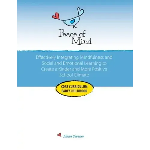 Peace of Mind Core Curriculum for Early Childhood: Effectively Integrating Mindfulness and Social Emotional Learning for a Kinder and More Positive Sc - Paperback