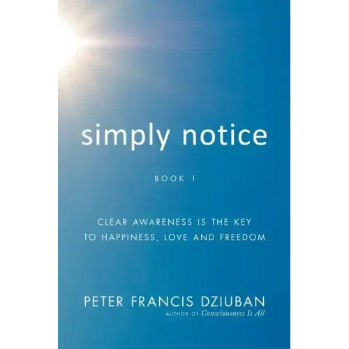 Simply Notice: Clear Awareness is the Key to Happiness, Love and Freedom - Paperback | Books | Wiccan Center