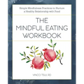 The Mindful Eating Workbook: Simple Mindfulness Practices to Nurture a Healthy Relationship with Food - Paperback