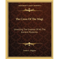 The Cross Of The Magi: Unveiling The Greatest Of All The Ancient Mysteries - Paperback | Books | Wiccan Center
