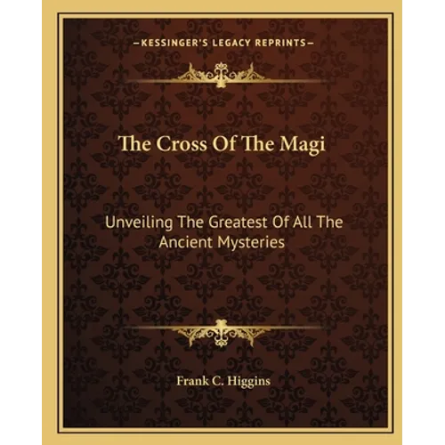 The Cross Of The Magi: Unveiling The Greatest Of All The Ancient Mysteries - Paperback | Books | Wiccan Center