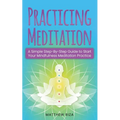 Practicing Meditation: A Simple Step-By-Step Guide to Start Your Mindfulness Meditation Practice - Paperback | Books | Wiccan Center