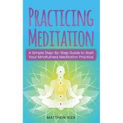 Practicing Meditation: A Simple Step-By-Step Guide to Start Your Mindfulness Meditation Practice - Paperback | Books | Wiccan Center