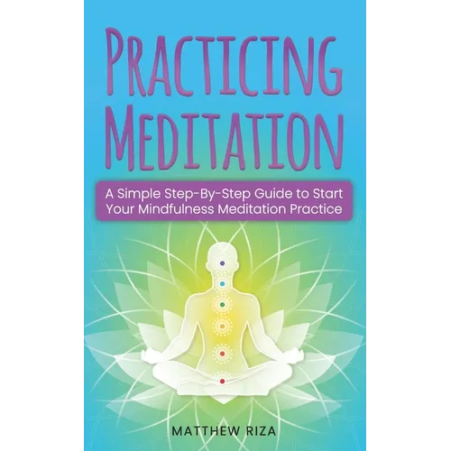 Practicing Meditation: A Simple Step-By-Step Guide to Start Your Mindfulness Meditation Practice - Paperback | Books | Wiccan Center