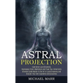 Astral Projection: Ultimate Guide Master to the Art of Lucid Dreaming and Discover Your Own Expanding Consciousness (Experience Lucid Dreaming, Hypnog - Paperback | Books | Wiccan Center