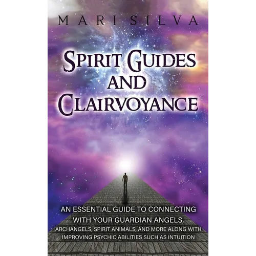 Spirit Guides and Clairvoyance: An Essential Guide to Connecting with Your Guardian Angels, Archangels, Spirit Animals, and More along with Improving - Hardcover | Books | Wiccan Center
