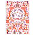 Spellwork for Self-Care: 40 Spells to Soothe the Spirit