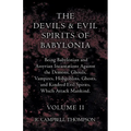 The Devils and Evil Spirits of Babylonia, Being Babylonian and Assyrian Incantations Against the Demons, Ghouls, Vampires, Hobgoblins, Ghosts, and Kin - Paperback | Books | Wiccan Center