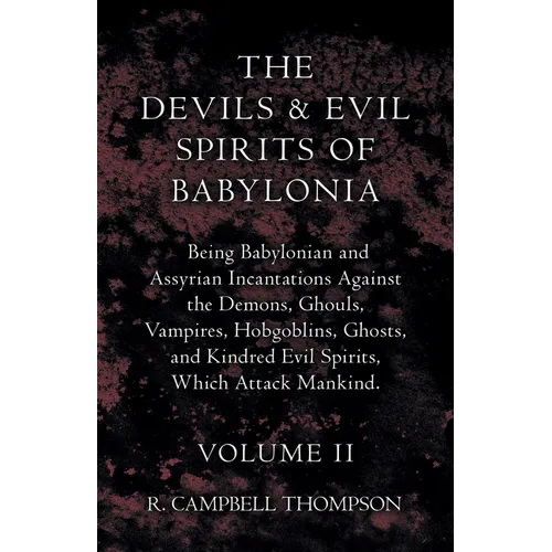 The Devils and Evil Spirits of Babylonia, Being Babylonian and Assyrian Incantations Against the Demons, Ghouls, Vampires, Hobgoblins, Ghosts, and Kin - Paperback | Books | Wiccan Center
