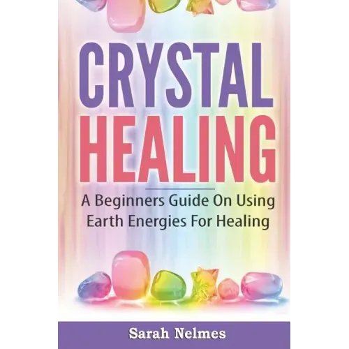 Crystal Healing: A Beginners Guide On Using Earth Energies For Healing - Paperback | Books | Wiccan Center