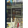 Paracelsvs Of The Supreme Mysteries Of Nature.: Of The Spirits Of The Planets. Of Occult Philosophy. The Magical, Sympathetical, And Antipathetical Cu - Hardcover | Books | Wiccan Center