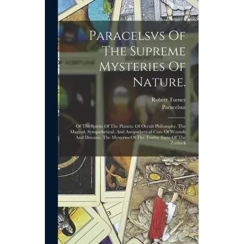 Paracelsvs Of The Supreme Mysteries Of Nature.: Of The Spirits Of The Planets. Of Occult Philosophy. The Magical, Sympathetical, And Antipathetical Cu - Hardcover | Books | Wiccan Center