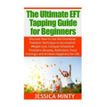 The Ultimate EFT Tapping Guide for Beginners: Discover How to Use the Emotional Freedom Technique to Accomplish Weight Loss, Conquer Emotional Problem - Paperback