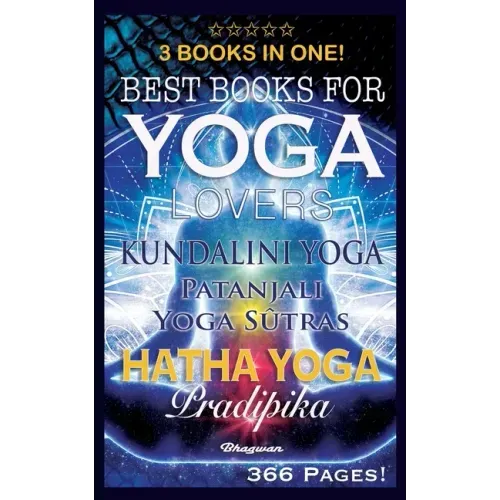 Best Books for Yoga Lovers - 3 Books in One!: Hatha Yoga Pradipika, Patanjali Yoga Sutras, Kundalini Yoga - Paperback