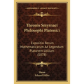 Theonis Smyrnaei Philosophi Platonici: Expositio Rerum Mathematicarum Ad Legendum Platonem Utilium (1878) - Paperback
