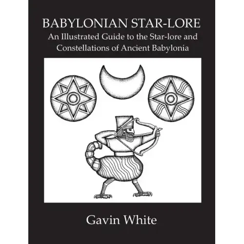 Babylonian Star-Lore. an Illustrated Guide to the Star-Lore and Constellations of Ancient Babylonia - Paperback