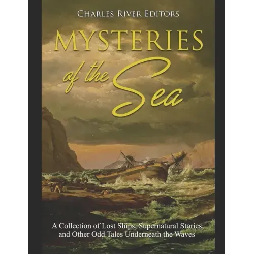 Mysteries of the Sea: A Collection of Lost Ships, Supernatural Stories, and Other Odd Tales Underneath the Waves - Paperback | Books | Wiccan Center