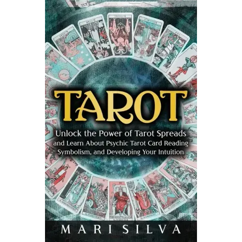Tarot: Unlock the Power of Tarot Spreads and Learn About Psychic Tarot Card Reading, Symbolism, and Developing Your Intuition - Hardcover