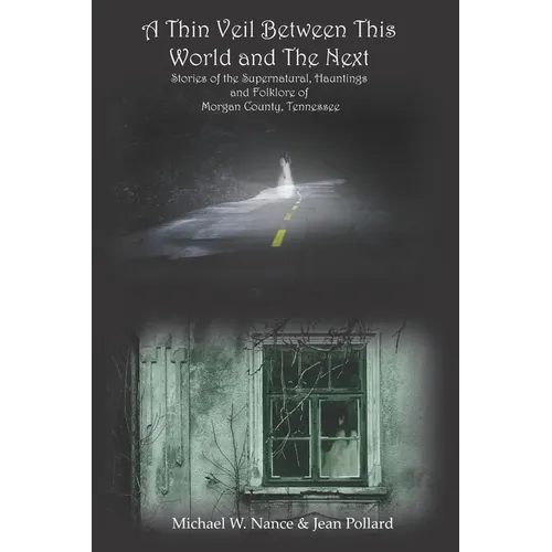 A Thin Veil Between This World and The Next: Stories of the Supernatural, Hauntings and Folklore of Morgan County, Tennessee - Paperback | Books | Wiccan Center