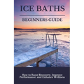 Ice Baths Beginners Guide: Boost Recovery, Improve Performance & Enhance Wellness - Paperback