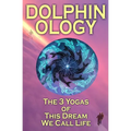 DolphinOlogy: The 3 Yogas Of This Dream We Call Life - Paperback | Books | Wiccan Center