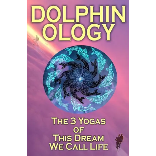 DolphinOlogy: The 3 Yogas Of This Dream We Call Life - Paperback | Books | Wiccan Center