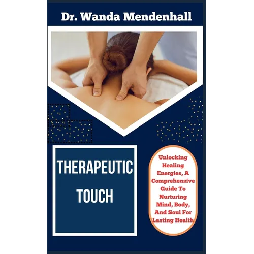 Therapeutic Touch: Unlocking Healing Energies, A Comprehensive Guide To Nurturing Mind, Body, And Soul For Lasting Health - Paperback | Books | Wiccan Center