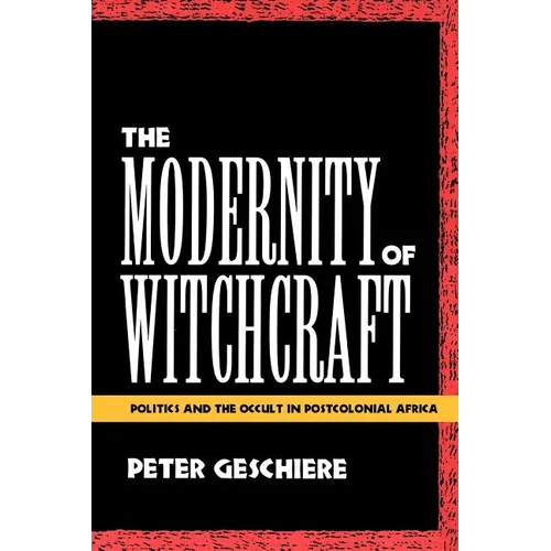 The Modernity of Witchcraft Modernity of Witchcraft: Politics and the Occult in Postcolonial Africa Politics and the Occult in Postcolonial Africa - Paperback | Books | Wiccan Center