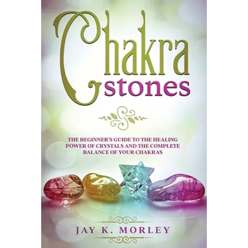 Chakra Stones: The Beginner´s Guide to the Healing Power of Crystals and the Complete Balance of Your Chakras - Paperback | Books | Wiccan Center