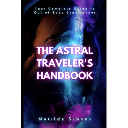 The Astral Traveler's Handbook: Your Complete Guide to Out-of-Body Experiences - Paperback | Books | Wiccan Center