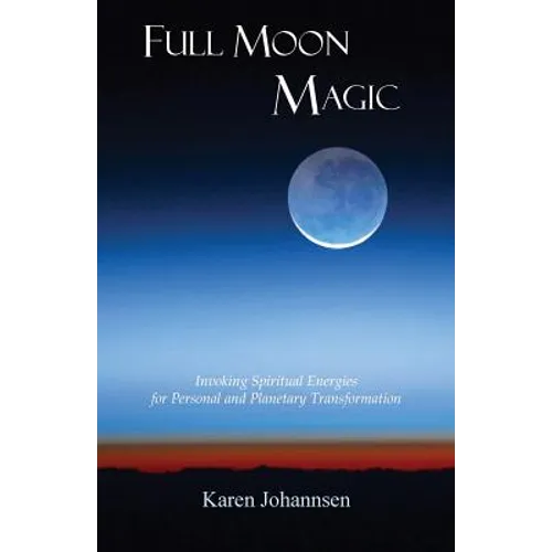 Full Moon Magic: Invoking Spiritual Energies for Personal and Planetary Transformation - Paperback | Books | Wiccan Center