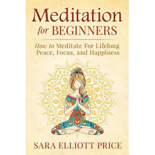 Meditation for Beginners: How to Meditate for Lifelong Peace, Focus and Happiness - Paperback
