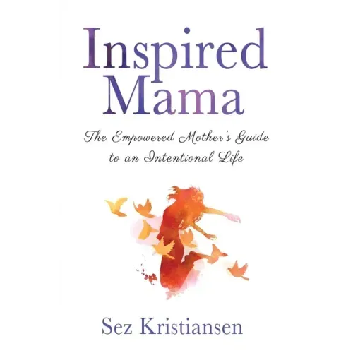 Inspired Mama: The Empowered Mother's Guide to an Intentional Life - Paperback | Books | Wiccan Center