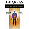 Chakras: A Better Health Guide to Chakra Balancing, Chakra Healing, Chakra Clearing and Radiant Energy - Paperback | Books | Wiccan Center