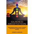 Guided Meditation: Guided Meditations for Beginners From a Certified Reiki Healer (Simple Mindfulness Techniques to Harness All the Benefits) - Paperback