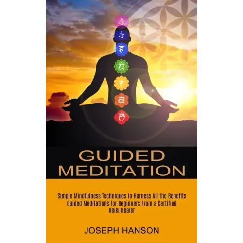 Guided Meditation: Guided Meditations for Beginners From a Certified Reiki Healer (Simple Mindfulness Techniques to Harness All the Benefits) - Paperback