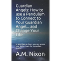 Guardian Angels: How to use a Pendulum to Connect to Your Guardian Angel ... and Change Your Life: In less than an hour, you can access - Paperback | Books | Wiccan Center