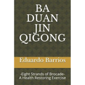 Ba Duan Jin Qi Gong: -Eight Strands of Brocade- Health Restoring Exercise