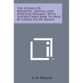 The Science of Magnetic, Mental and Spiritual Healing, with Instructions How to Heal by Laying on of Hands - Paperback | Books | Wiccan Center