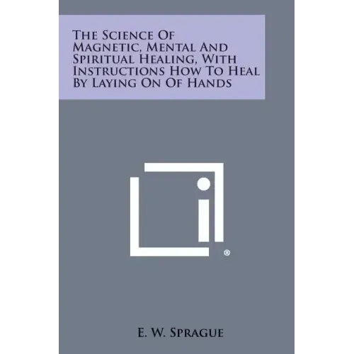 The Science of Magnetic, Mental and Spiritual Healing, with Instructions How to Heal by Laying on of Hands - Paperback | Books | Wiccan Center