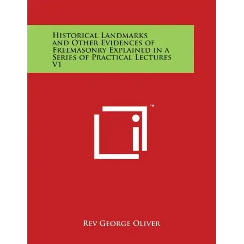 Historical Landmarks and Other Evidences of Freemasonry Explained in a Series of Practical Lectures V1 - Paperback